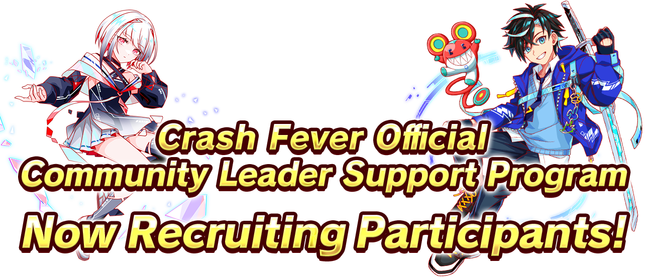 Crash Fever Official Community Leader Suport Program Now Recruiting Participants!